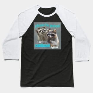 please be patient, i am confused again - funny raccoon Baseball T-Shirt